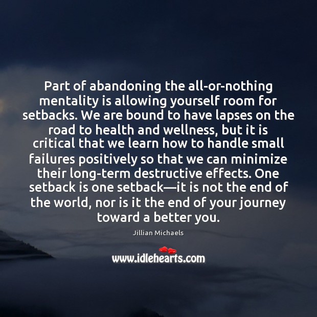 Part of abandoning the all-or-nothing mentality is allowing yourself room for setbacks. Jillian Michaels Picture Quote