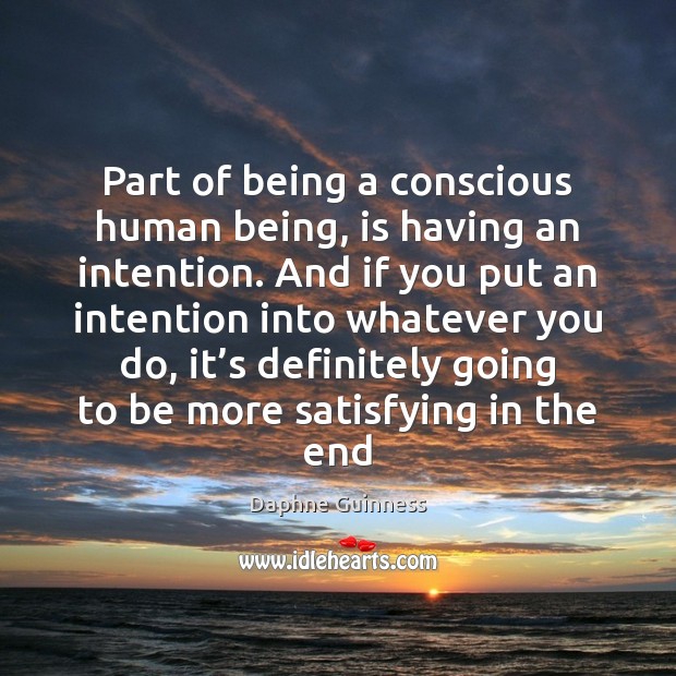 Part of being a conscious human being, is having an intention. And Daphne Guinness Picture Quote