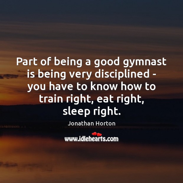 Part of being a good gymnast is being very disciplined – you Jonathan Horton Picture Quote
