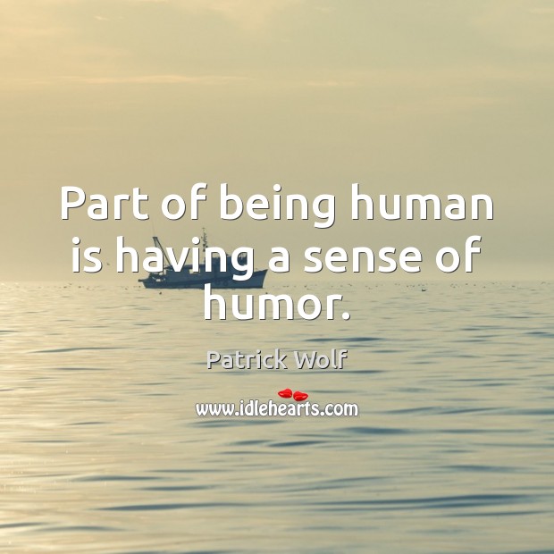 Part of being human is having a sense of humor. Patrick Wolf Picture Quote