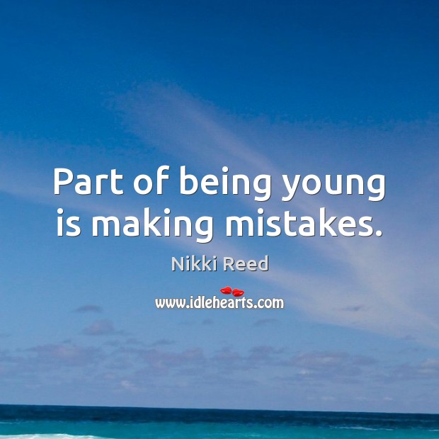 Part of being young is making mistakes. Nikki Reed Picture Quote