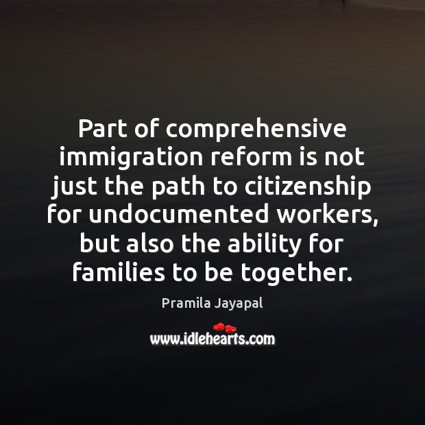 Part of comprehensive immigration reform is not just the path to citizenship Pramila Jayapal Picture Quote