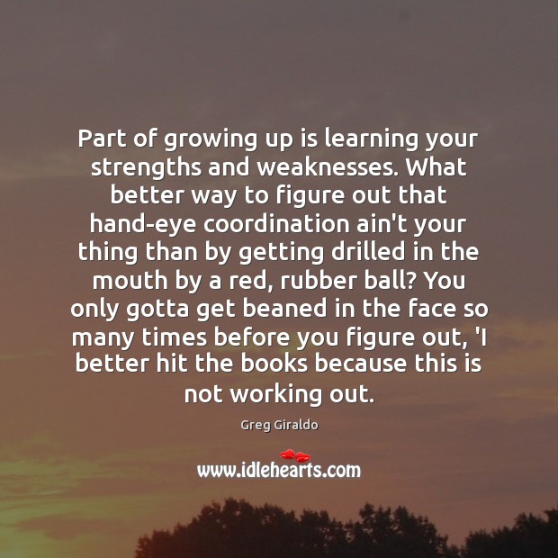 Part of growing up is learning your strengths and weaknesses. What better Greg Giraldo Picture Quote