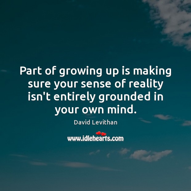 Part of growing up is making sure your sense of reality isn’t David Levithan Picture Quote