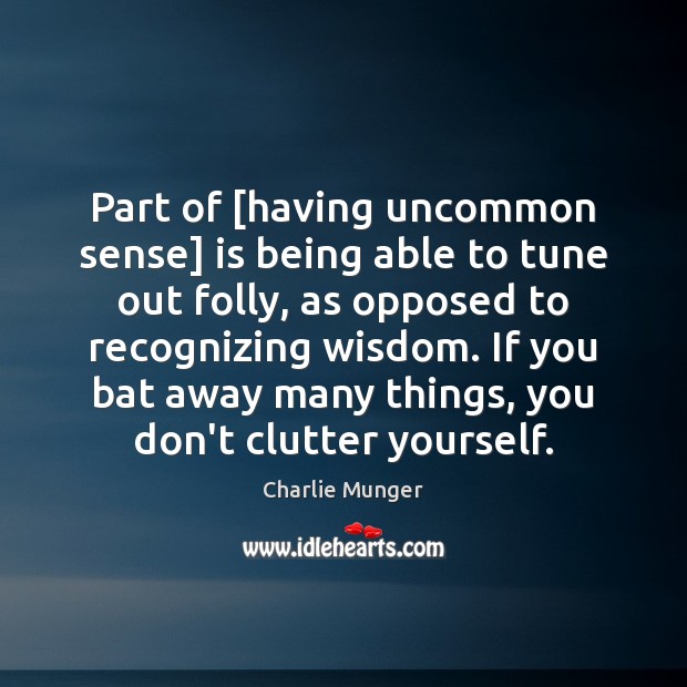 Part of [having uncommon sense] is being able to tune out folly, Charlie Munger Picture Quote