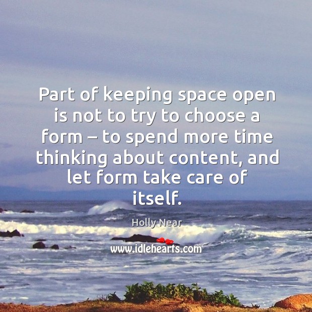 Part of keeping space open is not to try to choose a form – to spend more time thinking about content, and let form take care of itself. Image
