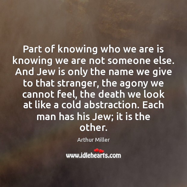 Part of knowing who we are is knowing we are not someone Arthur Miller Picture Quote