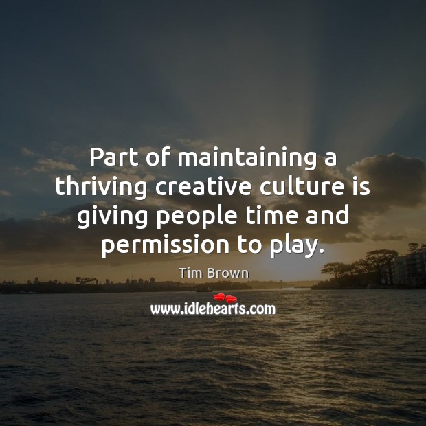 Part of maintaining a thriving creative culture is giving people time and Culture Quotes Image