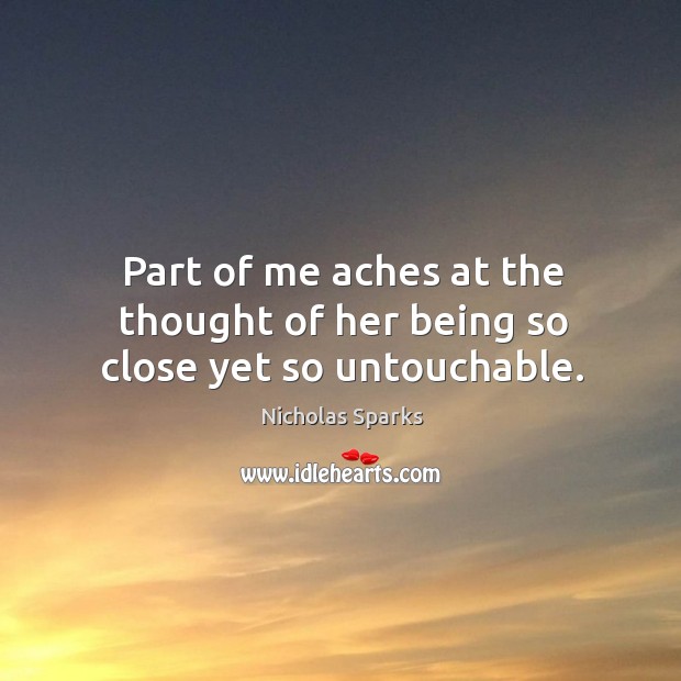 Part of me aches at the thought of her being so close yet so untouchable. Image