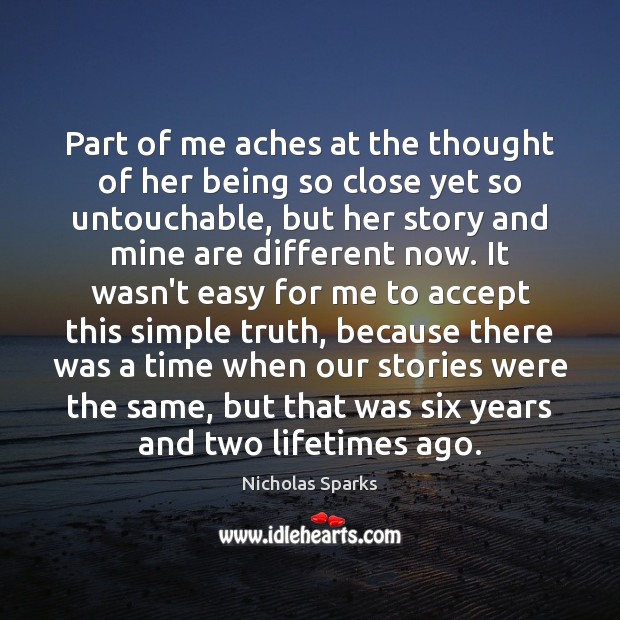 Part of me aches at the thought of her being so close Nicholas Sparks Picture Quote