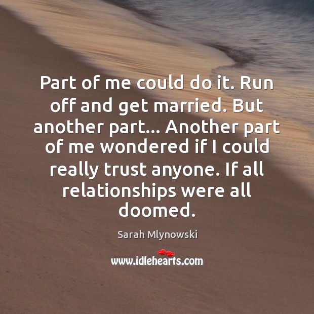 Part of me could do it. Run off and get married. But Sarah Mlynowski Picture Quote