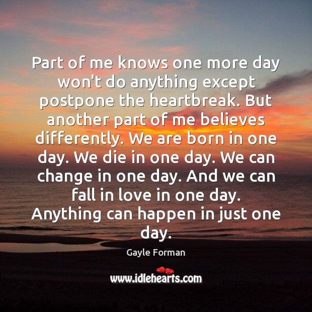 Part of me knows one more day won’t do anything except postpone Gayle Forman Picture Quote