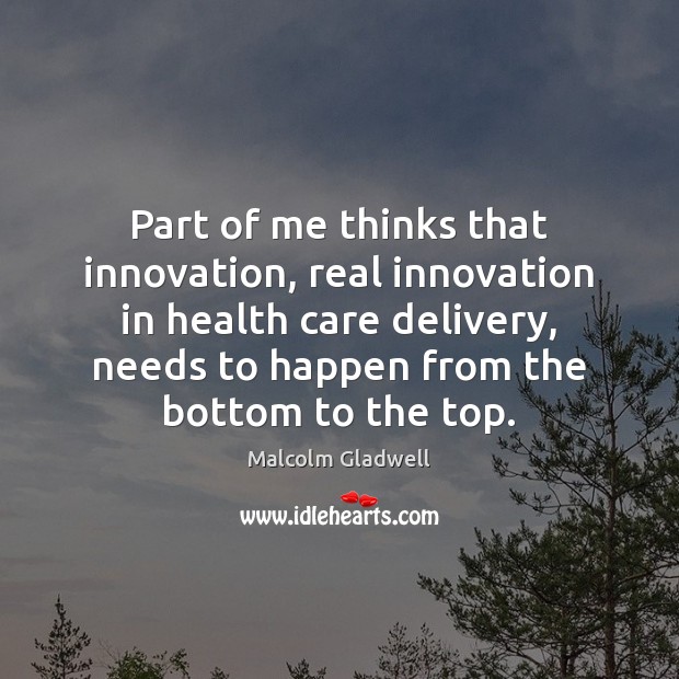 Part of me thinks that innovation, real innovation in health care delivery, Image