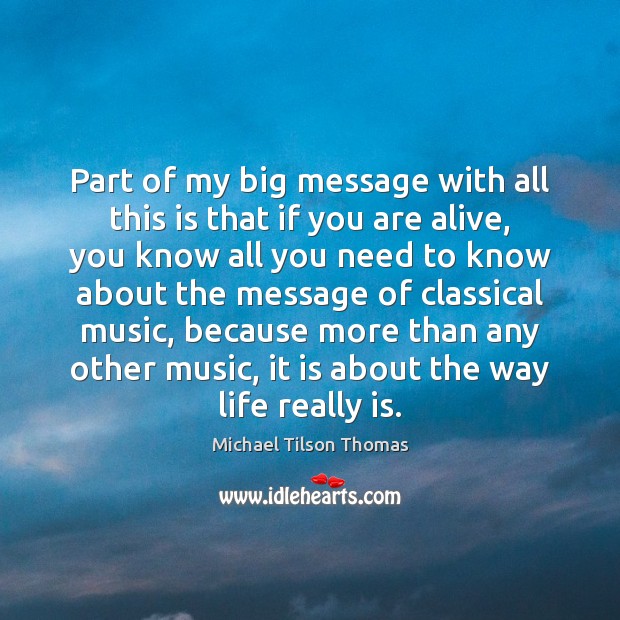Part of my big message with all this is that if you Michael Tilson Thomas Picture Quote