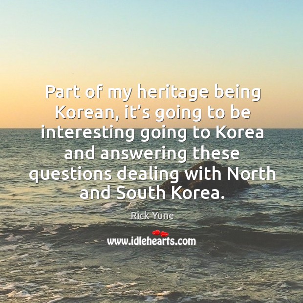 Part of my heritage being korean, it’s going to be interesting going to korea and Image