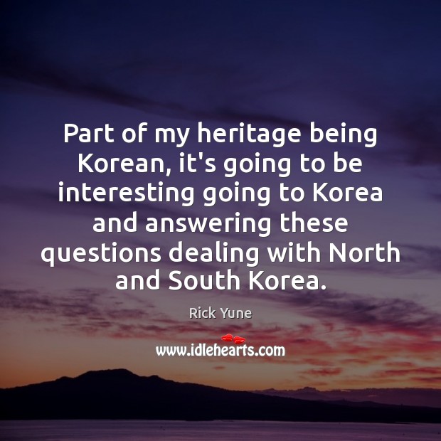 Part of my heritage being Korean, it’s going to be interesting going Rick Yune Picture Quote
