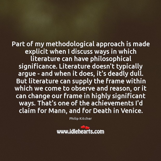 Part of my methodological approach is made explicit when I discuss ways Philip Kitcher Picture Quote