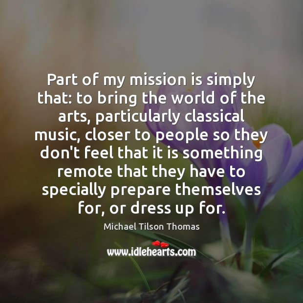 Part of my mission is simply that: to bring the world of Michael Tilson Thomas Picture Quote