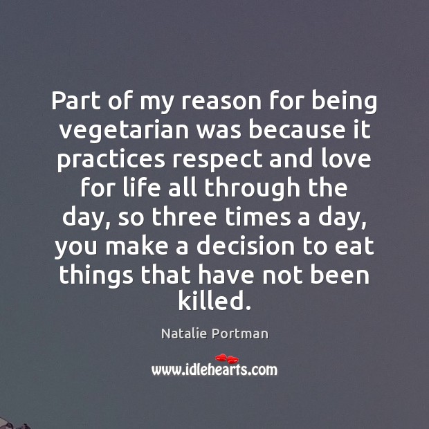 Part of my reason for being vegetarian was because it practices respect Natalie Portman Picture Quote