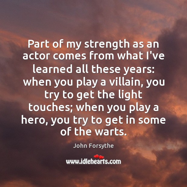 Part of my strength as an actor comes from what I’ve learned John Forsythe Picture Quote