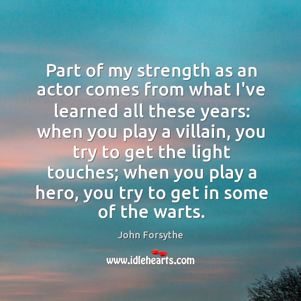 Part of my strength as an actor comes from what I’ve learned John Forsythe Picture Quote