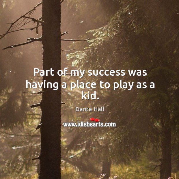 Part of my success was having a place to play as a kid. Dante Hall Picture Quote