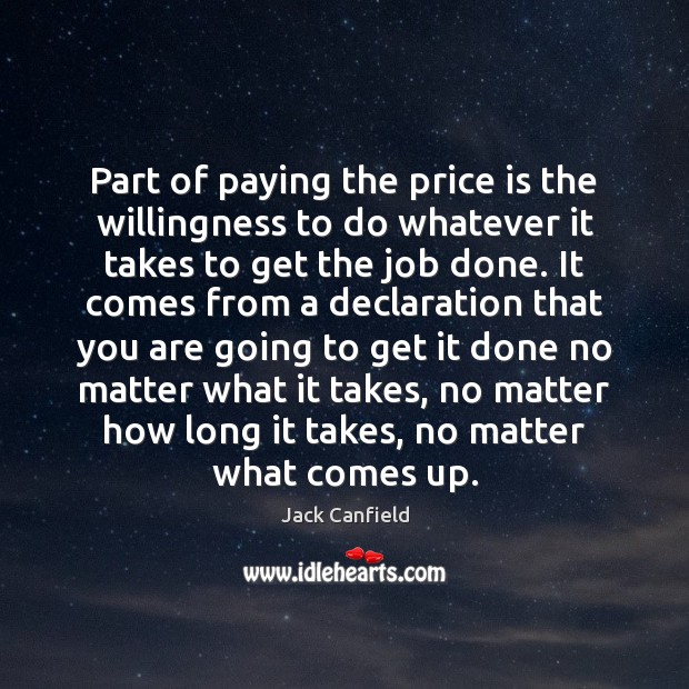 Part of paying the price is the willingness to do whatever it Jack Canfield Picture Quote