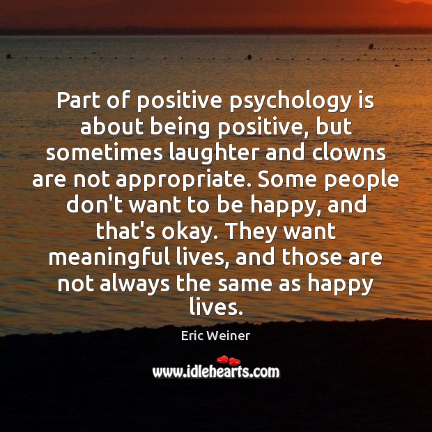 Part of positive psychology is about being positive, but sometimes laughter and Eric Weiner Picture Quote