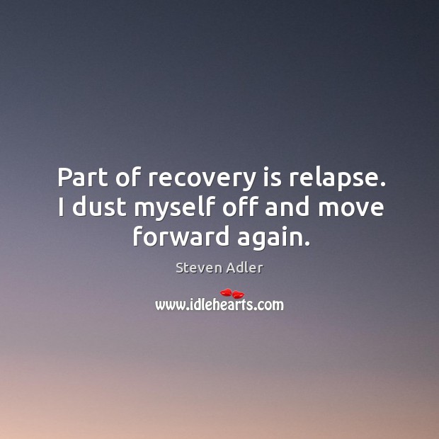 Part of recovery is relapse. I dust myself off and move forward again. Steven Adler Picture Quote