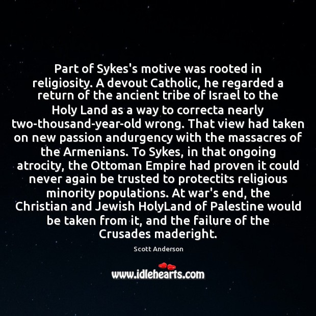 Part of Sykes’s motive was rooted in religiosity. A devout Catholic, he 