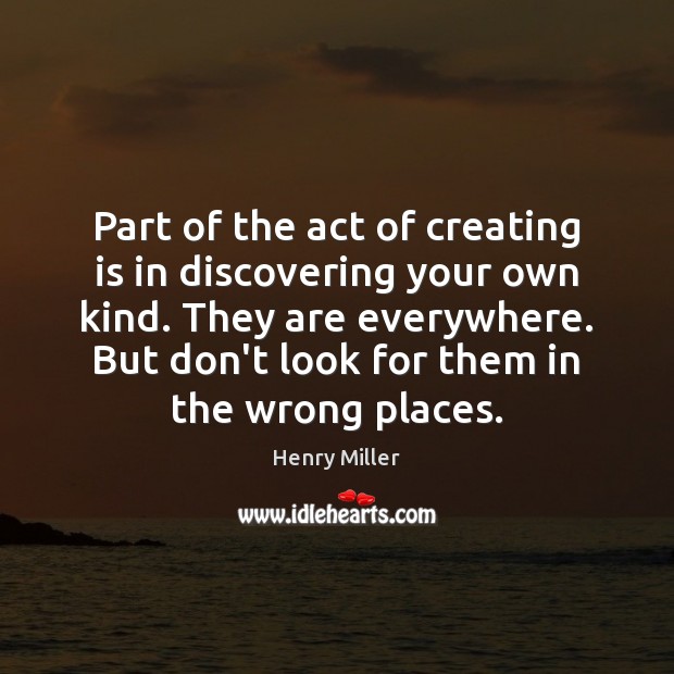Part of the act of creating is in discovering your own kind. Henry Miller Picture Quote
