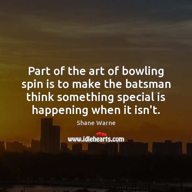 Part of the art of bowling spin is to make the batsman Shane Warne Picture Quote