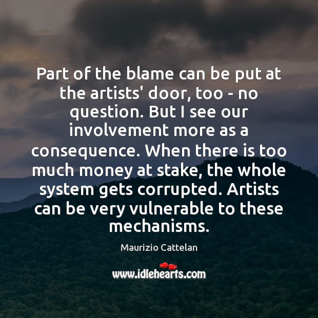 Part of the blame can be put at the artists’ door, too Maurizio Cattelan Picture Quote