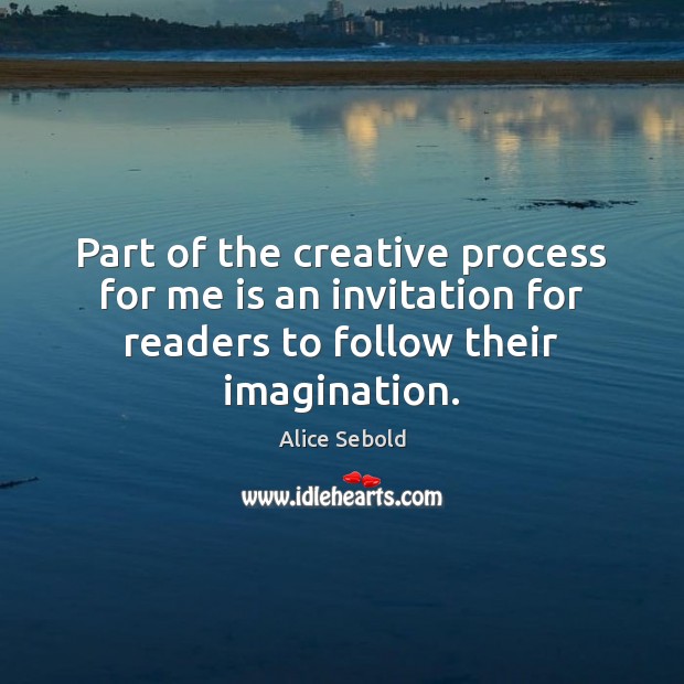 Part of the creative process for me is an invitation for readers Alice Sebold Picture Quote