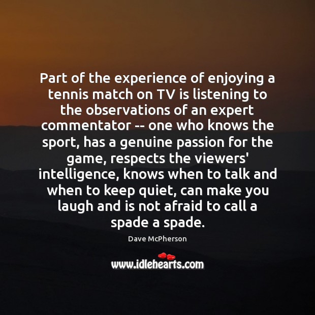 Part of the experience of enjoying a tennis match on TV is Afraid Quotes Image