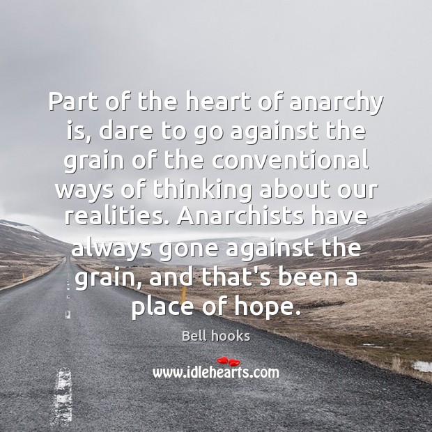 Part of the heart of anarchy is, dare to go against the Bell hooks Picture Quote