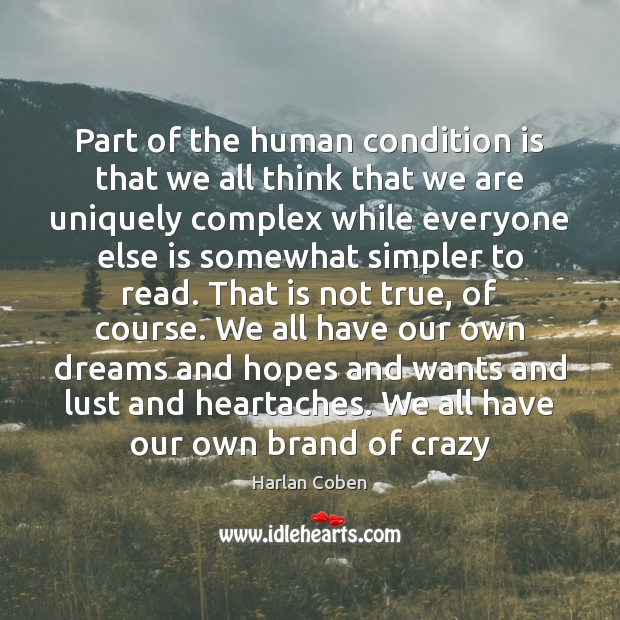 Part of the human condition is that we all think that we Harlan Coben Picture Quote