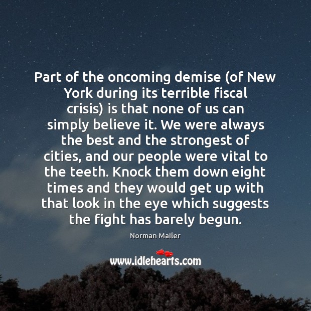 Part of the oncoming demise (of New York during its terrible fiscal Norman Mailer Picture Quote