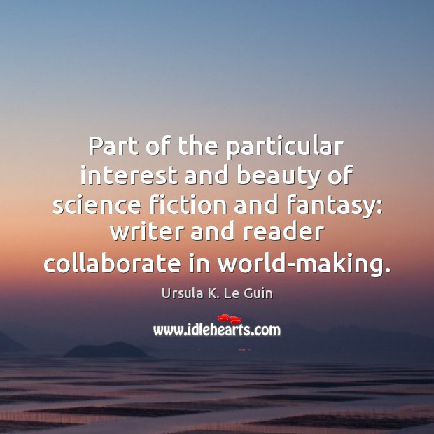 Part of the particular interest and beauty of science fiction and fantasy: Ursula K. Le Guin Picture Quote