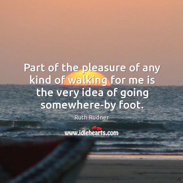 Part of the pleasure of any kind of walking for me is Ruth Rudner Picture Quote