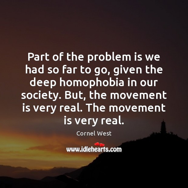 Part of the problem is we had so far to go, given Cornel West Picture Quote
