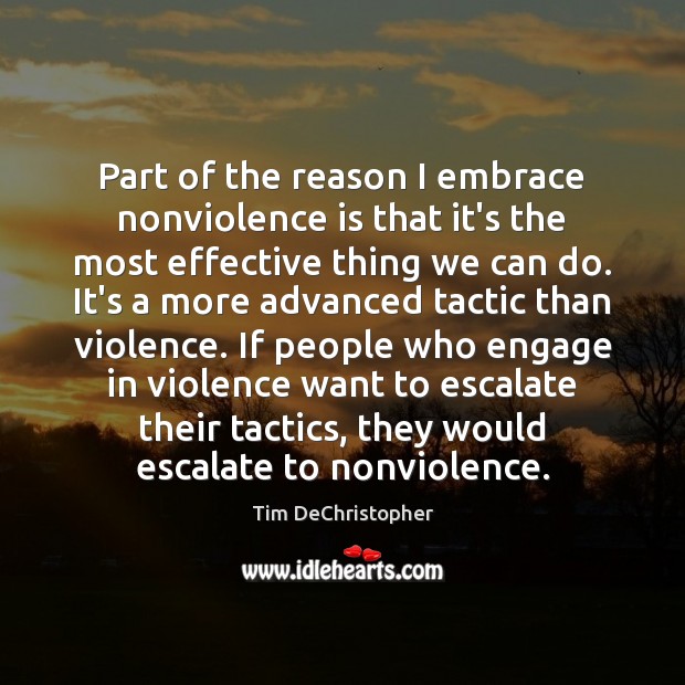 Part of the reason I embrace nonviolence is that it’s the most Tim DeChristopher Picture Quote