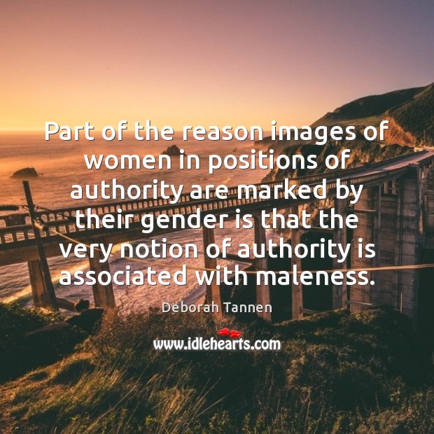 Part of the reason images of women in positions of authority are Deborah Tannen Picture Quote