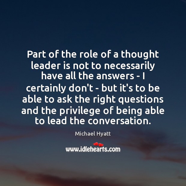 Part of the role of a thought leader is not to necessarily Michael Hyatt Picture Quote