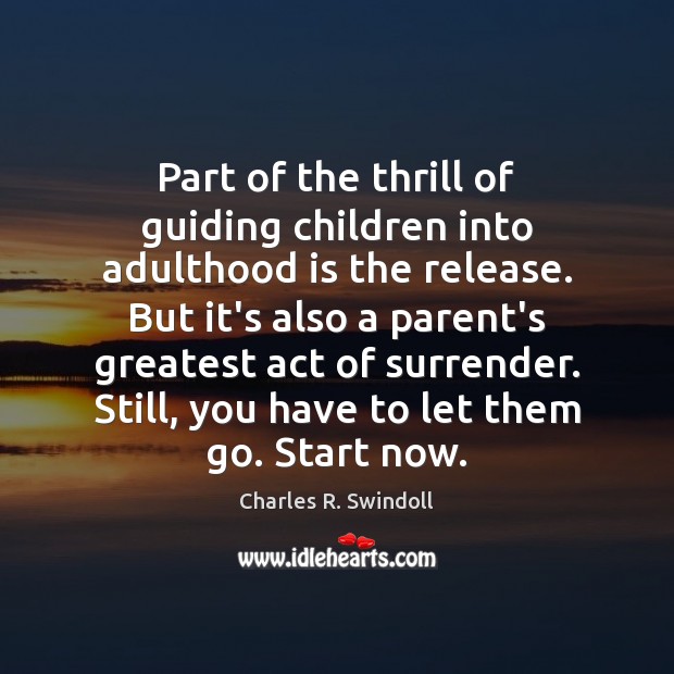 Part of the thrill of guiding children into adulthood is the release. Charles R. Swindoll Picture Quote