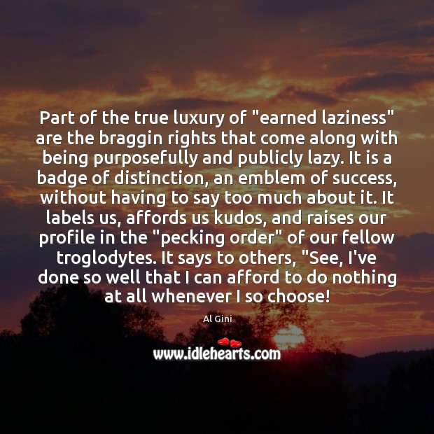 Part of the true luxury of “earned laziness” are the braggin rights Al Gini Picture Quote