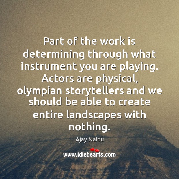 Part of the work is determining through what instrument you are playing. Ajay Naidu Picture Quote