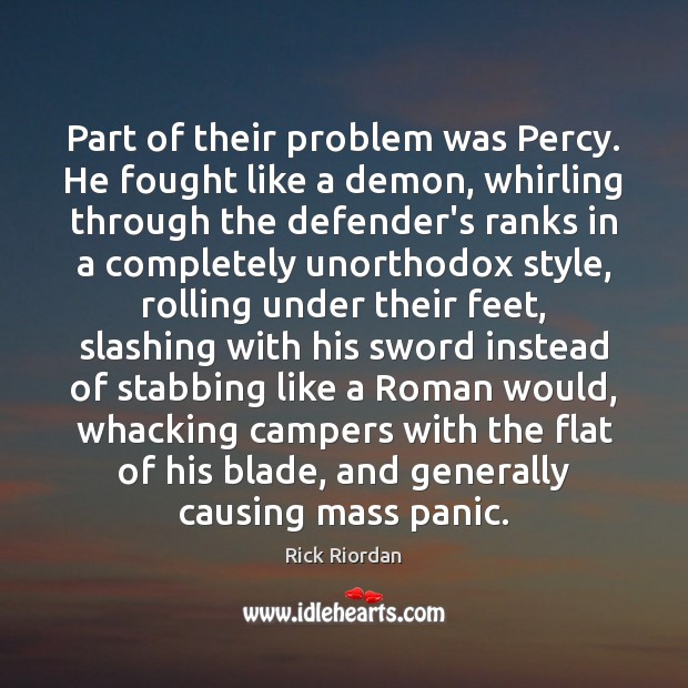 Part of their problem was Percy. He fought like a demon, whirling Rick Riordan Picture Quote