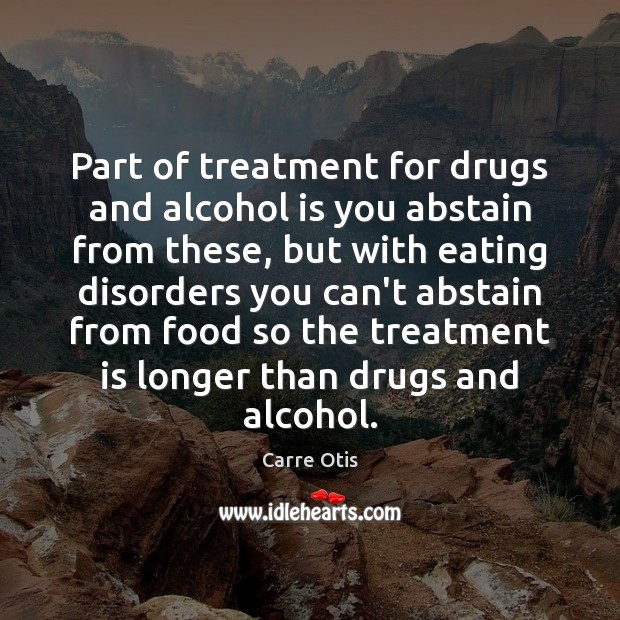 Part of treatment for drugs and alcohol is you abstain from these, Alcohol Quotes Image
