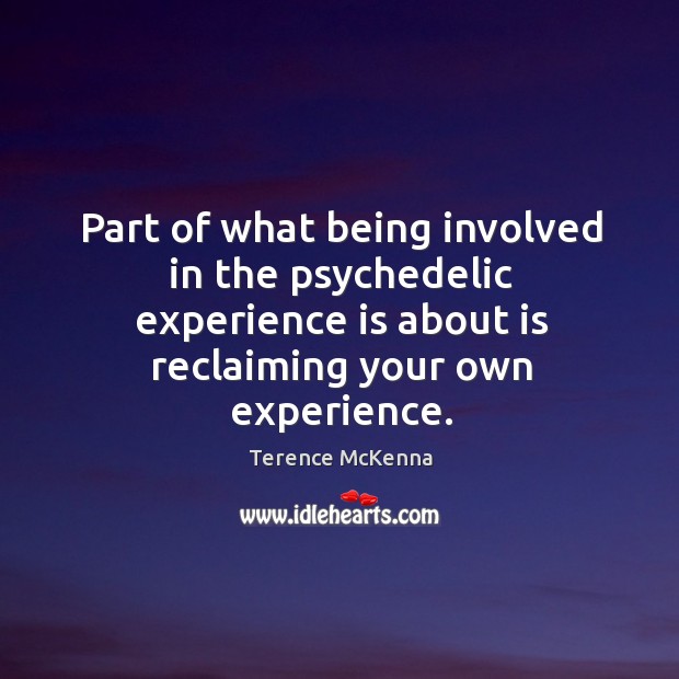 Part of what being involved in the psychedelic experience is about is Experience Quotes Image
